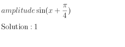 The amplitude of sin(x+(pi)/4) is 1